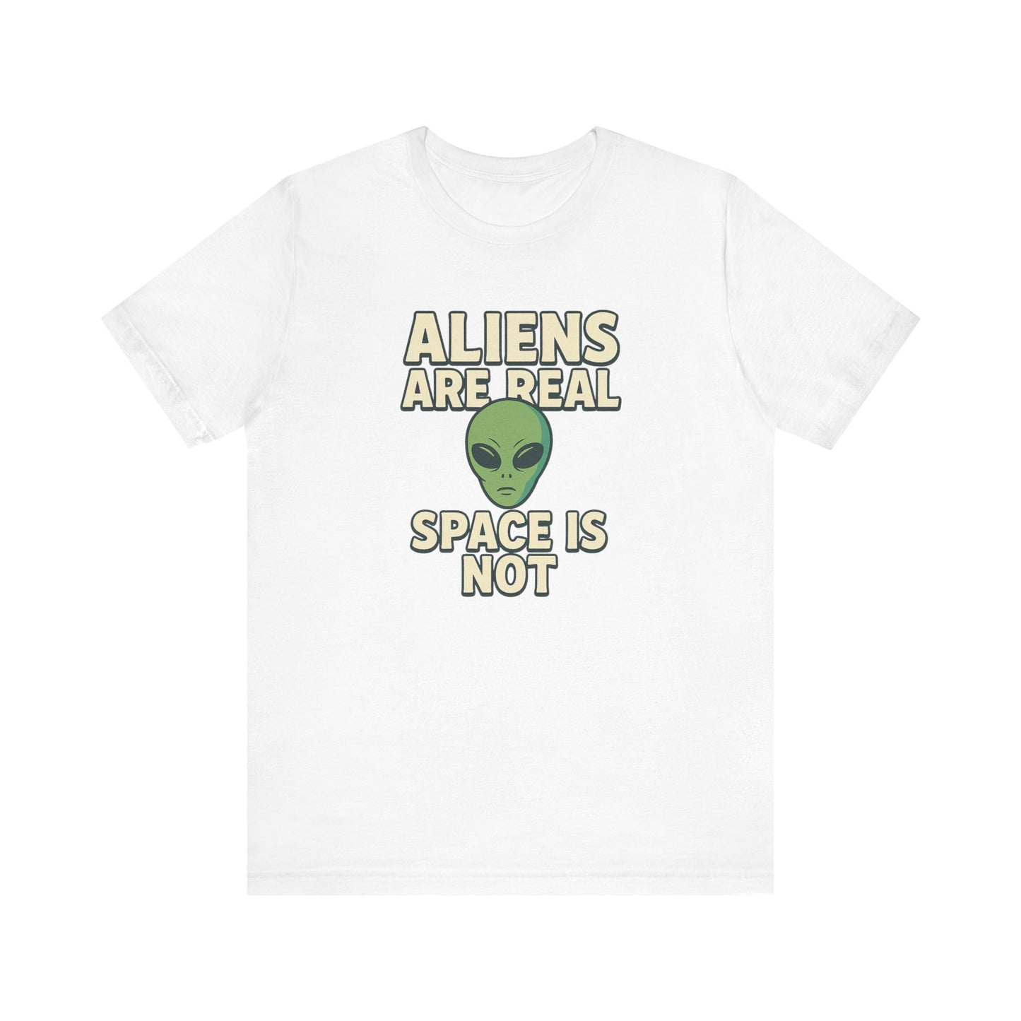 Funny Alien Graphic Tee - 'Aliens Are Real, Space Is Not' Unisex Short Sleeve T-Shirt