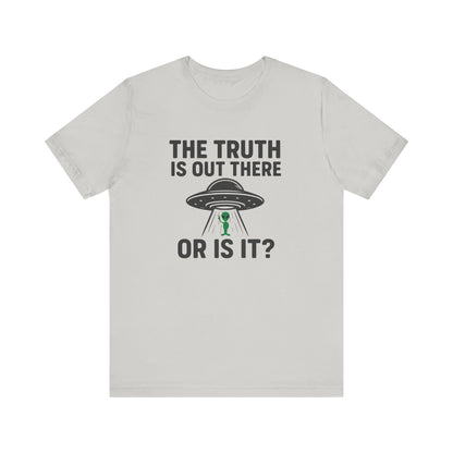 Funny UFO T-Shirt | "The Truth Is Out There... Or Is It?" Graphic Tee