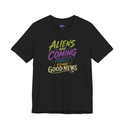 Aliens Are Coming Finally Some Good News T-Shirt | Funny UFO Alien Graphic Tee