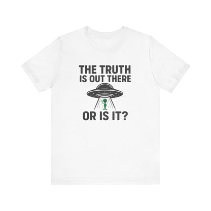 Funny UFO T-Shirt | "The Truth Is Out There... Or Is It?" Graphic Tee
