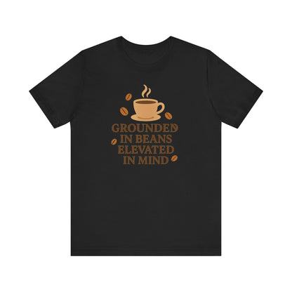 Coffee Grounded In Beans Elevated In Mind T-Shirt | Coffee Lover Gift