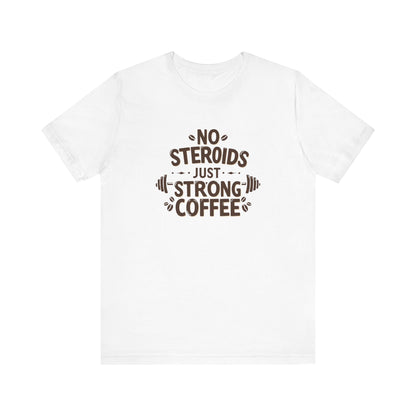 No Steroids Just Strong Coffee T-Shirt | Funny Gym & Coffee Lover Tee