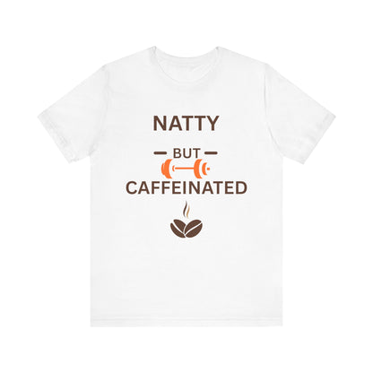 Natty But Caffeinated T-Shirt | Unisex Fitness & Coffee Lover's Tee