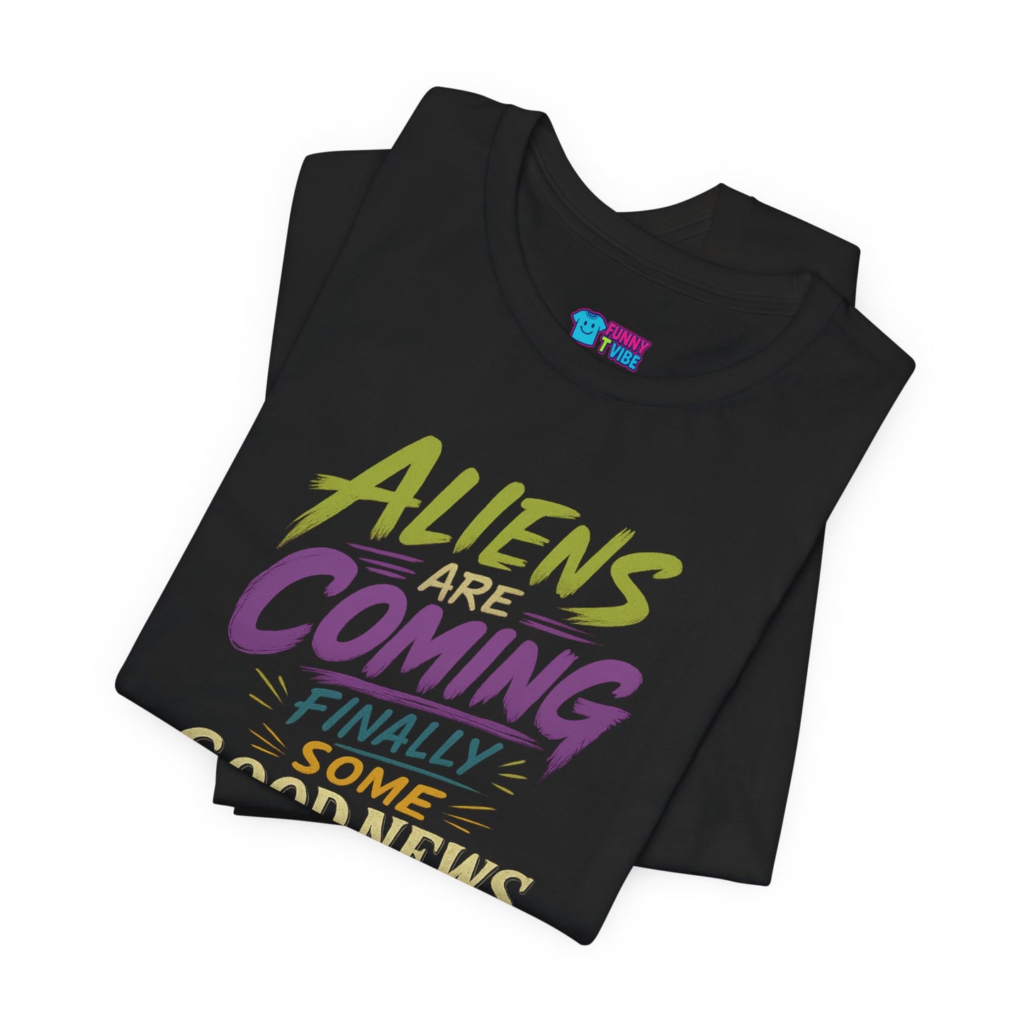 Aliens Are Coming Finally Some Good News T-Shirt | Funny UFO Alien Graphic Tee