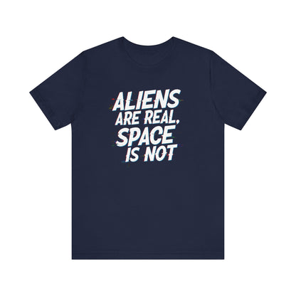 Funny Alien T-Shirt | "Aliens Are Real, Space Is Not" Unisex Tee