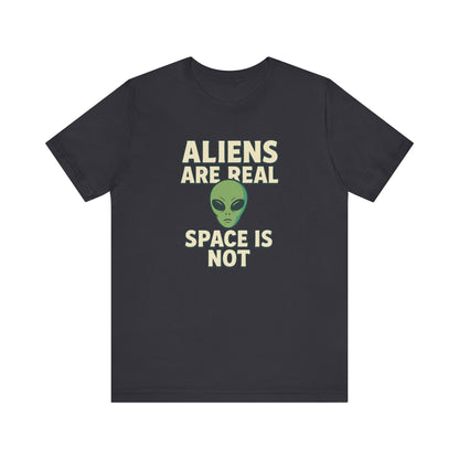 Funny Alien T-Shirt | "Aliens Are Real, Space Is Not" Graphic Tee