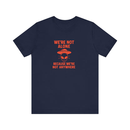 We're Not Alone T-Shirt | Funny Alien UFO Tee, Unisex Sci-Fi Lover Gift