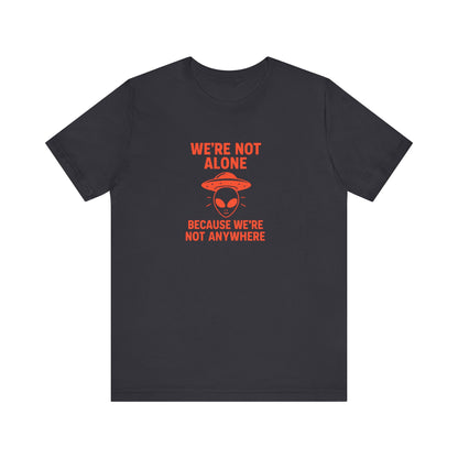 We're Not Alone T-Shirt | Funny Alien UFO Tee, Unisex Sci-Fi Lover Gift