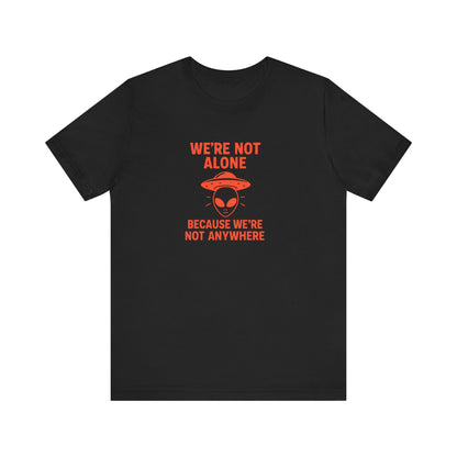 We're Not Alone T-Shirt | Funny Alien UFO Tee, Unisex Sci-Fi Lover Gift