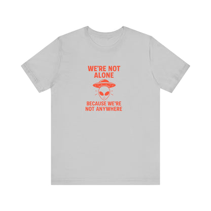 We're Not Alone T-Shirt | Funny Alien UFO Tee, Unisex Sci-Fi Lover Gift