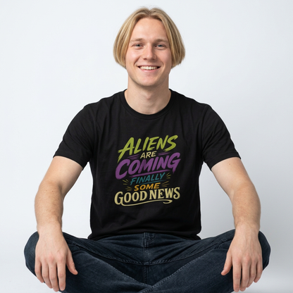 Aliens Are Coming Finally Some Good News T-Shirt | Funny UFO Alien Graphic Tee