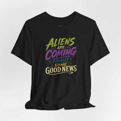 Aliens Are Coming Finally Some Good News T-Shirt | Funny UFO Alien Graphic Tee