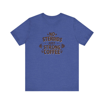 No Steroids Just Strong Coffee T-Shirt | Funny Gym & Coffee Lover Tee