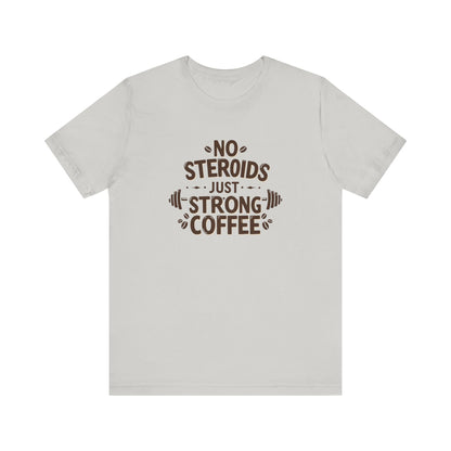 No Steroids Just Strong Coffee T-Shirt | Funny Gym & Coffee Lover Tee