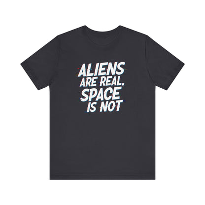 Funny Alien T-Shirt | "Aliens Are Real, Space Is Not" Unisex Tee