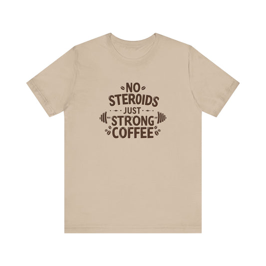 No Steroids Just Strong Coffee Unisex Tee - Perfect for Coffee Lovers